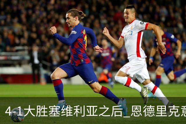 4-1大胜塞维利亚之后 恩德里克意外拿到国家德比入场券？